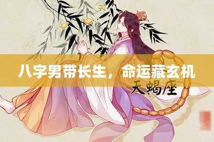 八字男带长生，命运藏玄机