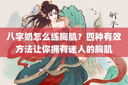 八字奶怎么练胸肌？四种有效方法让你拥有迷人的胸肌