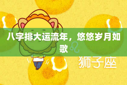 八字排大运流年,悠悠岁月如歌