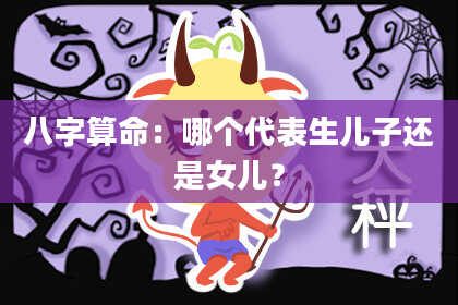 八字算命：哪个代表生儿子还是女儿？