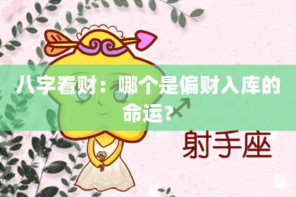 八字看财:哪个是偏财入库的命运?