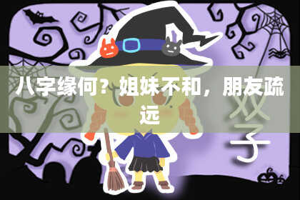 八字缘何？姐妹不和，朋友疏远