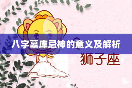 八字墓库忌神的意义及解析