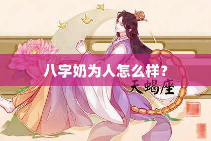 八字奶为人怎么样？