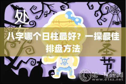 八字哪个日柱最好？一探最佳排盘方法