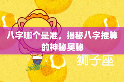 八字哪个是准，揭秘八字推算的神秘奥秘