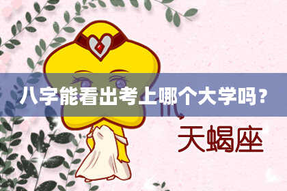 八字能看出考上哪个大学吗？