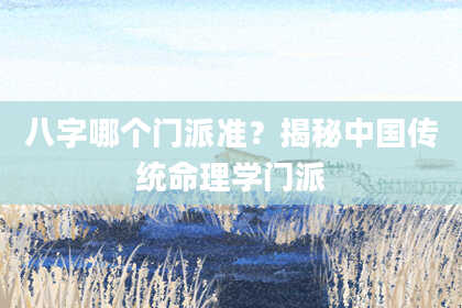 八字哪个门派准？揭秘中国传统命理学门派