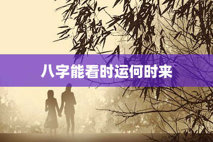 八字能看时运何时来