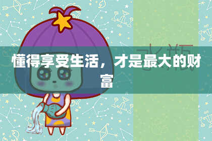 懂得享受生活，才是最大的财富