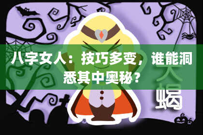 八字女人：技巧多变，谁能洞悉其中奥秘？