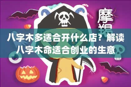 八字木多适合开什么店？解读八字木命适合创业的生意