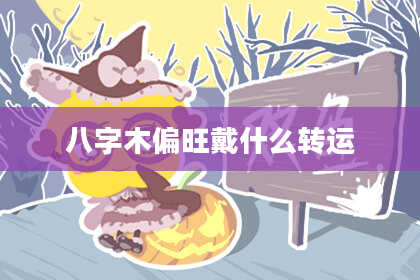 八字木偏旺戴什么转运
