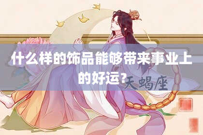 什么样的饰品能够带来事业上的好运?