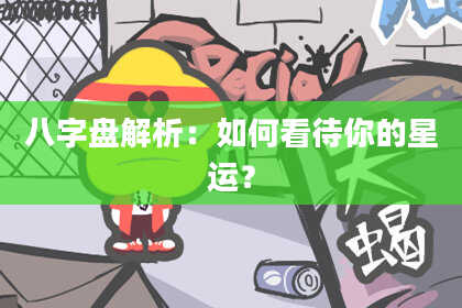 八字盘解析：如何看待你的星运？