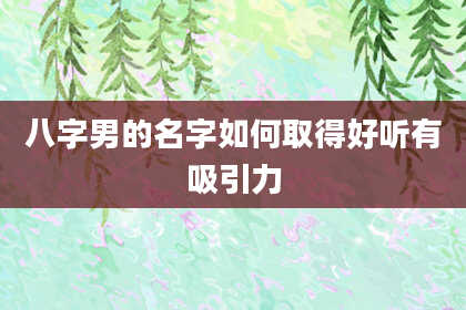 八字男的名字如何取得好听有吸引力