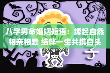 八字男命婚姻短语：缘起自然相亲相爱 结伴一生共携白头