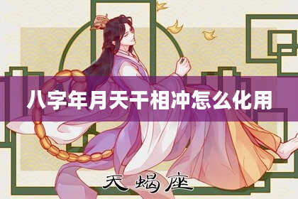 八字年月天干相冲怎么化用