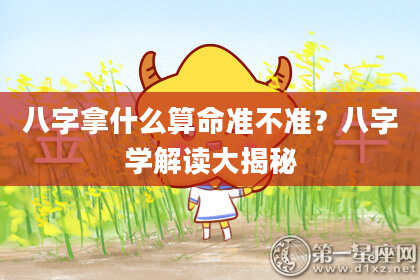 八字拿什么算命准不准？八字学解读大揭秘
