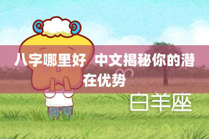八字哪里好  中文揭秘你的潜在优势