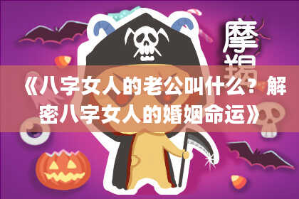 《八字女人的老公叫什么？解密八字女人的婚姻命运》