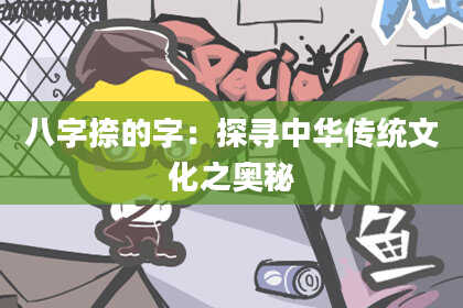 八字捺的字：探寻中华传统文化之奥秘