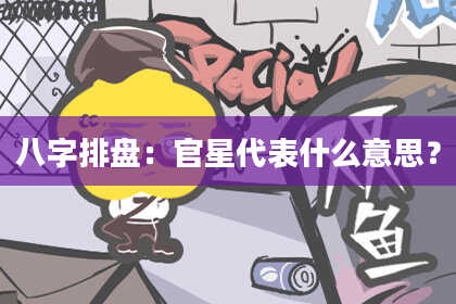 八字排盘：官星代表什么意思？