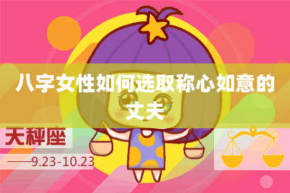 八字女性如何选取称心如意的丈夫