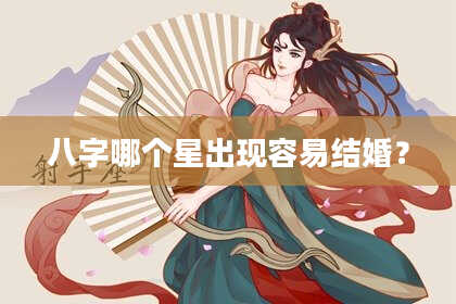 八字哪个星出现容易结婚？