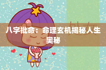 八字批命:命理玄机揭秘人生奥秘