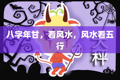 八字年甘，看风水，风水看五行