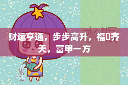 财运亨通，步步高升，福祿齐天，富甲一方