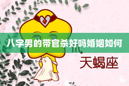 八字男的带官杀好吗婚姻如何