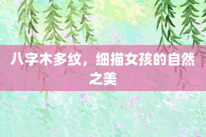 八字木多纹，细描女孩的自然之美
