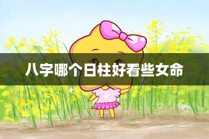 八字哪个日柱好看些女命