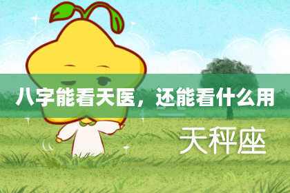 八字能看天医，还能看什么用