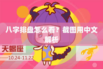 八字排盘怎么看？截图用中文解析