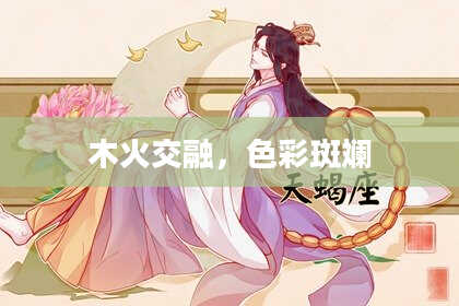 木火交融，色彩斑斓