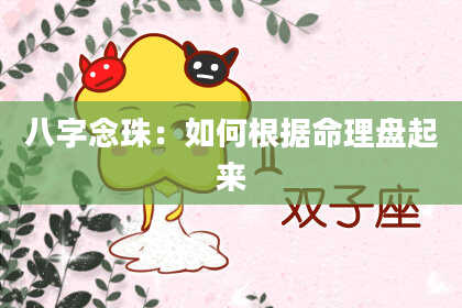 八字念珠：如何根据命理盘起来