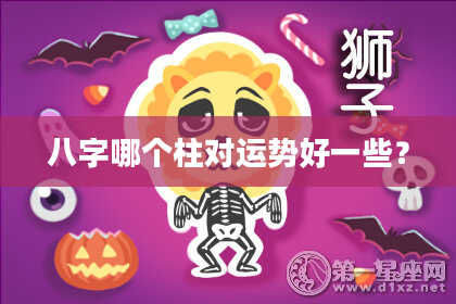 八字哪个柱对运势好一些？