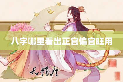 八字哪里看出正官偏官旺用
