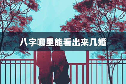 八字哪里能看出来几婚