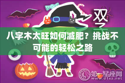 八字木太旺如何减肥？挑战不可能的轻松之路