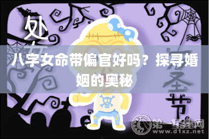 八字女命带偏官好吗？探寻婚姻的奥秘
