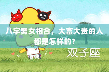 八字男女相合，大富大贵的人都是怎样的？