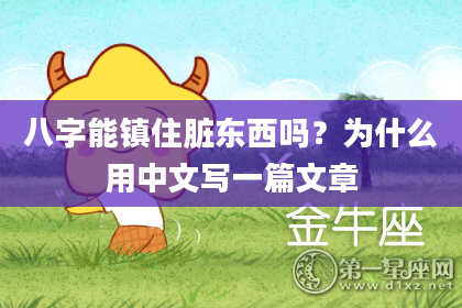 八字能镇住脏东西吗？为什么用中文写一篇文章