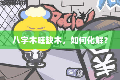 八字木旺缺木，如何化解？