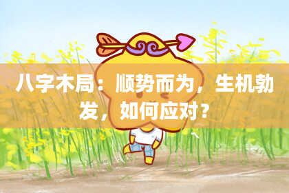 八字木局:顺势而为,生机勃发,如何应对?