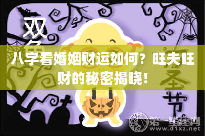 八字看婚姻财运如何？旺夫旺财的秘密揭晓！