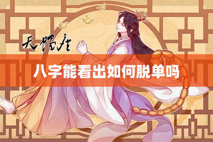 八字能看出如何脱单吗